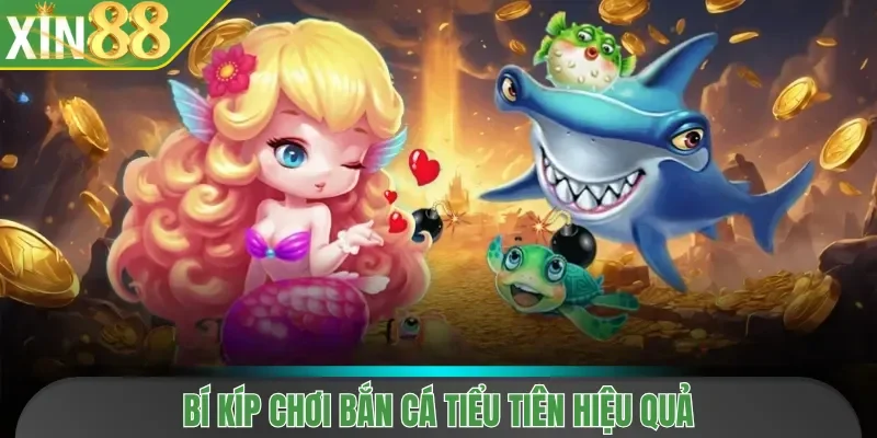 Bí kíp chơi Bắn Cá Tiểu Tiên hiệu quả